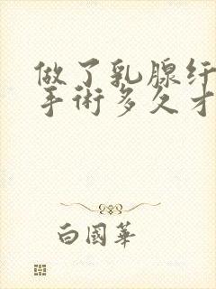 做了乳腺纤维瘤手术多久才能完全好