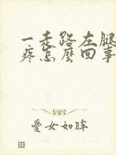 一走路左腿膝盖疼怎么回事