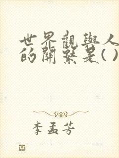 世界观与人生观的关系是( ).