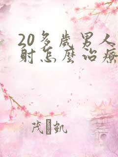 20多岁男人早射怎么治疗