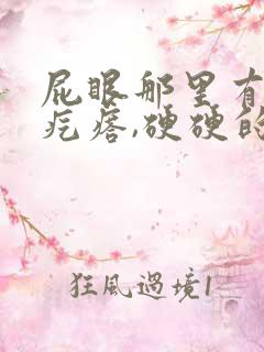 屁眼那里有一个疙瘩,硬硬的疼