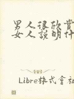 男人很欣赏一个女人说明什么