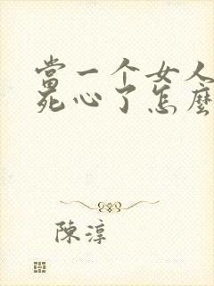 当一个女人对你死心了怎么挽回