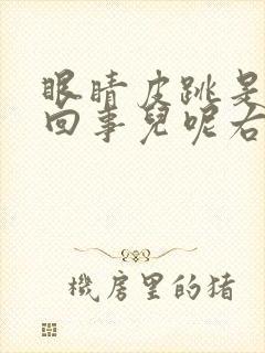 眼睛皮跳是怎么回事儿呢右眼一直跳