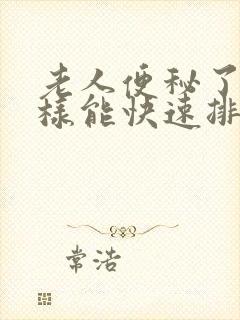 老人便秘了怎么样能快速排便