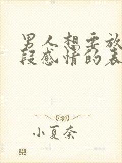 男人想要放弃一段感情的表现