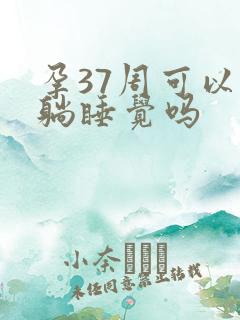 孕37周可以平躺睡觉吗