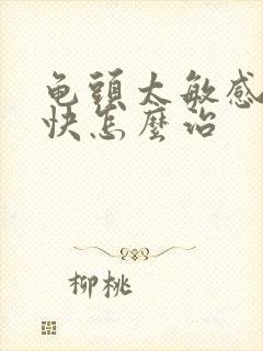 龟头太敏感射的快怎么治