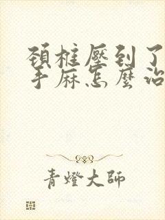 颈椎压到了神经手麻怎么治