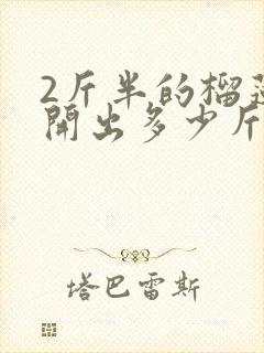 2斤半的榴莲能开出多少斤肉