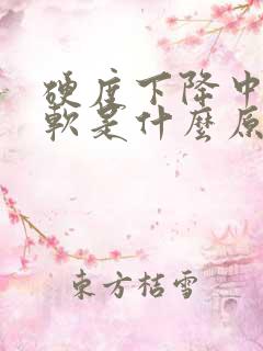 硬度下降中途疲软是什么原因