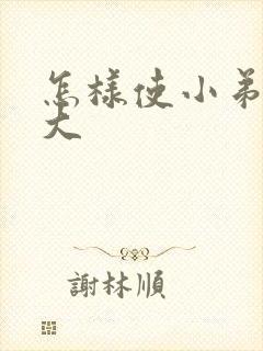 怎样使小弟弟变大