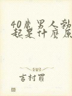 40岁男人勃不起是什么原因引起的