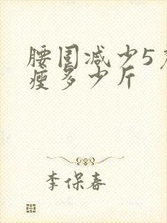 腰围减少5厘米瘦多少斤