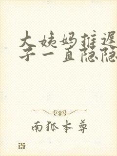 大姨妈推迟小肚子一直隐隐作痛