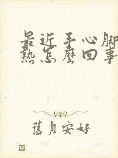 最近手心脚心发热怎么回事