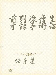 前列腺增生多大才能手术治疗