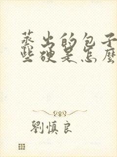 蒸出的包子皮有些硬是怎么回事