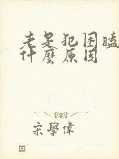 老是犯困瞌睡是什么原因