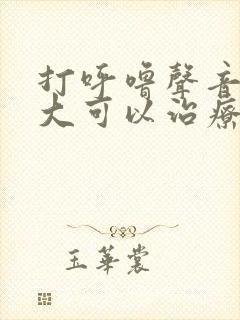 打呼噜声音特别大可以治疗吗