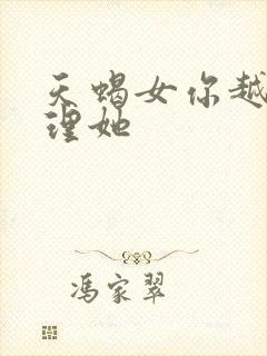 天蝎女你越不搭理她