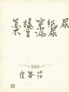 怎样穿纸尿裤才不会漏尿