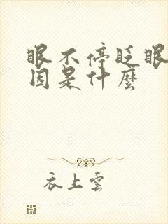 眼不停眨眼的原因是什么