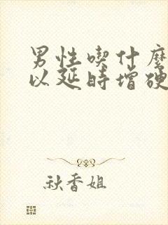 男性吃什么药可以延时增硬