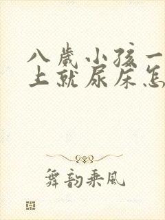 八岁小孩一到晚上就尿床怎么办