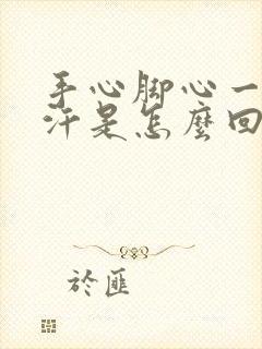 手心脚心一直出汗是怎么回事