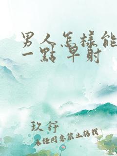 男人怎样能更久一点 早射