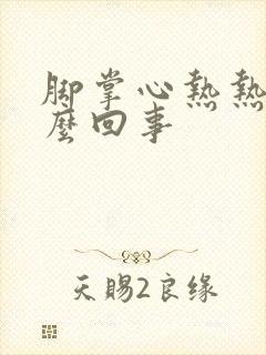 脚掌心热热的怎么回事