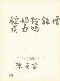 驼奶粉能增强免疫力吗