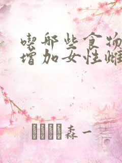 吃哪些食物可以增加女性雌激素