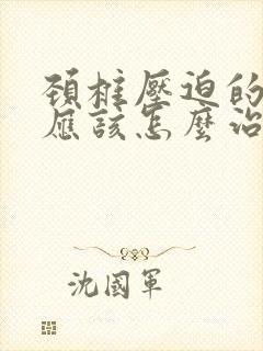 颈椎压迫的手麻应该怎么治