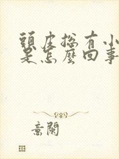 头皮总有小疙瘩是怎么回事