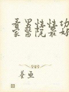 看男性性功能哪家医院最好