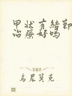 甲状有结节可以治疗好吗