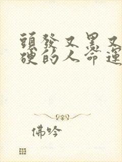 头发又黑又粗又硬的人命运