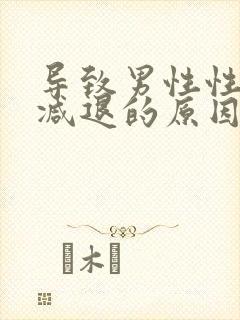 导致男性性功能减退的原因