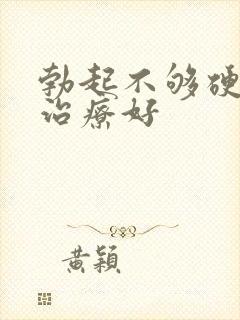 勃起不够硬怎样治疗好