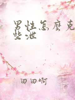 男性怎么克制早些泄