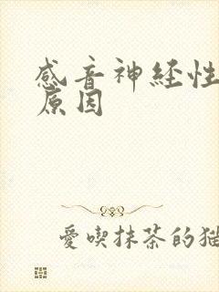 感音神经性聋的原因