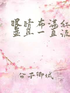 眼睛布满红血丝并且一直流眼泪怎么办