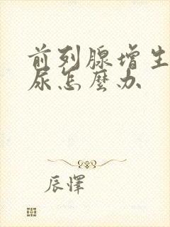 前列腺增生有血尿怎么办