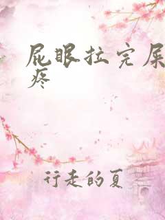 屁眼拉完屎之后疼