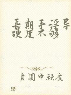 长期手淫导致的硬度不够