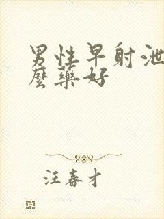 男性早射泄吃什么药好