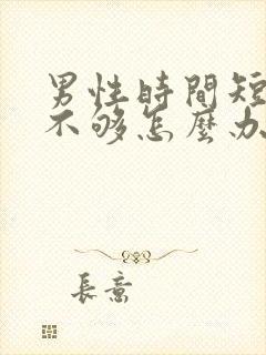 男性时间短硬度不够怎么办