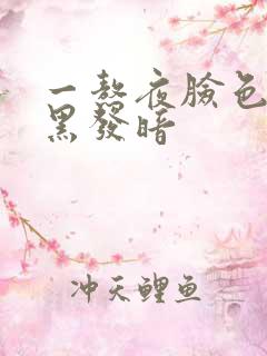 一熬夜脸色就发黑发暗